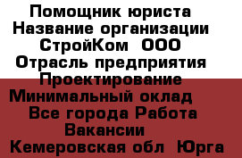 Помощник юриста › Название организации ­ СтройКом, ООО › Отрасль предприятия ­ Проектирование › Минимальный оклад ­ 1 - Все города Работа » Вакансии   . Кемеровская обл.,Юрга г.